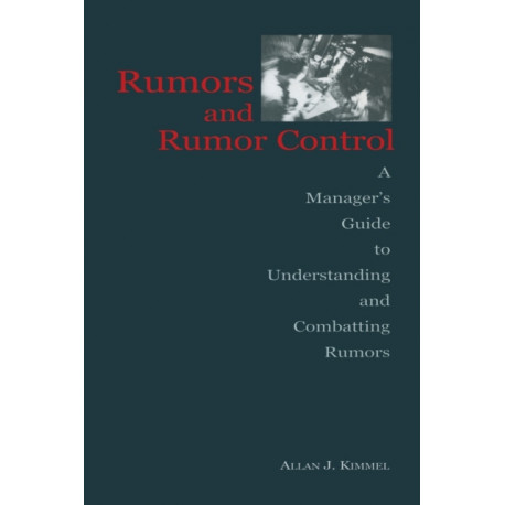Rumors and Rumor Control: A Manager's Guide to Understanding and Combatting Rumors
