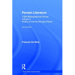 Persian Literature - A Bio-Bibliographical Survey: Poetry of the Pre-Mongol Period (Volume V)