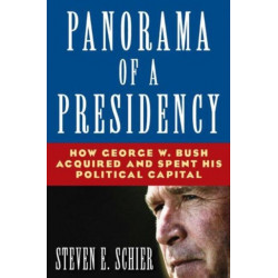Panorama of a Presidency: How George W. Bush Acquired and Spent His Political Capital
