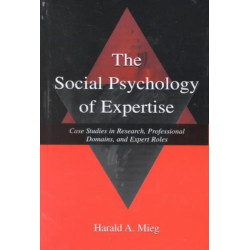 The Social Psychology of Expertise: Case Studies in Research, Professional Domains, and Expert Roles