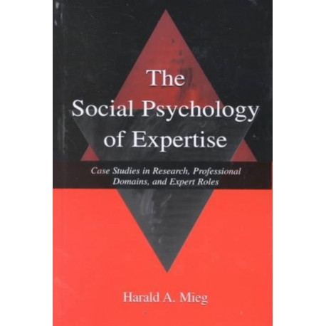 The Social Psychology of Expertise: Case Studies in Research, Professional Domains, and Expert Roles