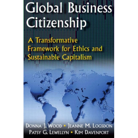 Global Business Citizenship: A Transformative Framework for Ethics and Sustainable Capitalism: A Transformative Framework for Ethics and Sustainable Capitalism