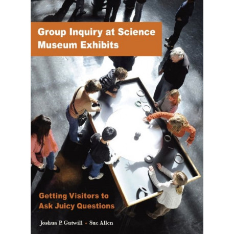 Group Inquiry at Science Museum Exhibits: Getting Visitors to Ask Juicy Questions