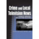 Crime and Local Television News: Dramatic, Breaking, and Live From the Scene