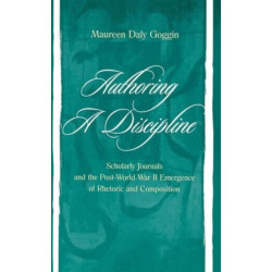 Authoring A Discipline: Scholarly Journals and the Post-world War Ii Emergence of Rhetoric and Composition