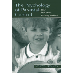 The Psychology of Parental Control: How Well-meant Parenting Backfires