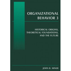 Organizational Behavior 3: Historical Origins, Theoretical Foundations, and the Future