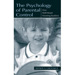 The Psychology of Parental Control: How Well-meant Parenting Backfires