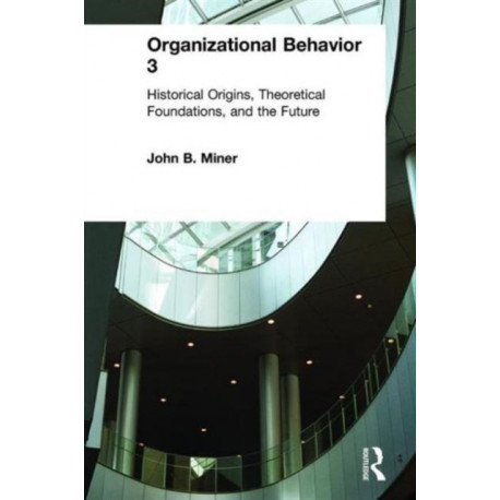 Organizational Behavior 3: Historical Origins, Theoretical Foundations, and the Future