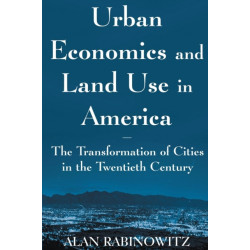 Urban Economics and Land Use in America: The Transformation of Cities in the Twentieth Century: The Transformation of Cities in the Twentieth Century
