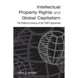 Intellectual Property Rights and Global Capitalism: The Political Economy of the TRIPS Agreement: The Political Economy of the TRIPS Agreement