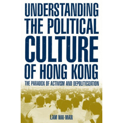 Understanding the Political Culture of Hong Kong: The Paradox of Activism and Depoliticization: The Paradox of Activism and Depoliticization