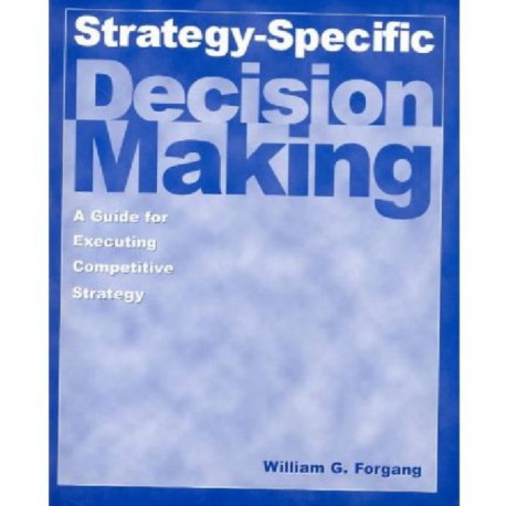 Strategy-specific Decision Making: A Guide for Executing Competitive Strategy: A Guide for Executing Competitive Strategy