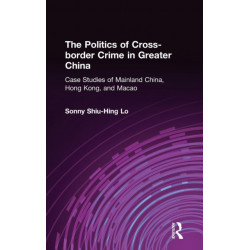 The Politics of Cross-border Crime in Greater China: Case Studies of Mainland China, Hong Kong, and Macao