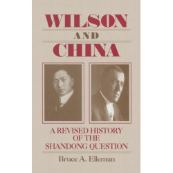 Wilson and China: A Revised History of the Shandong Question: A Revised History of the Shandong Question
