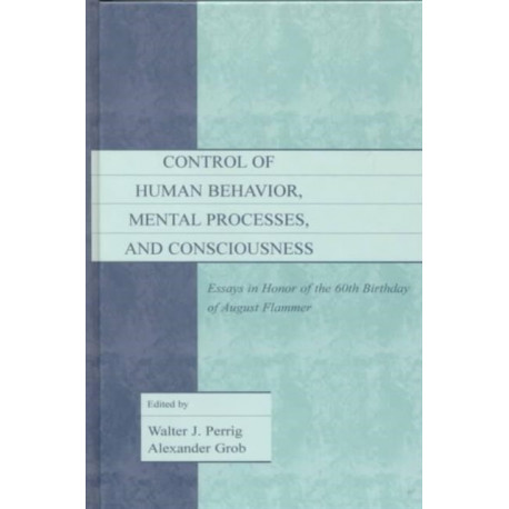 Control of Human Behavior, Mental Processes, and Consciousness: Essays in Honor of the 60th Birthday of August Flammer