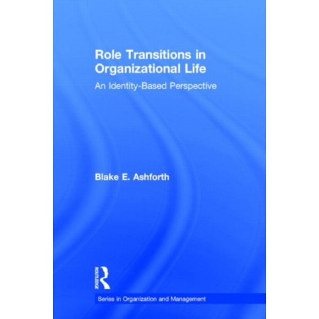 Role Transitions in Organizational Life: An Identity-based Perspective