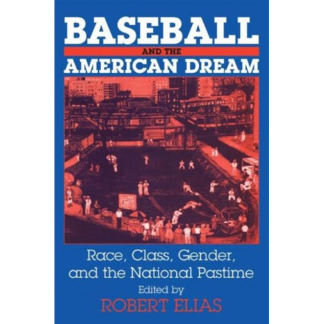 Baseball and the American Dream: Race, Class, Gender, and the National Pastime
