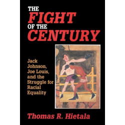 The Fight of the Century: Jack Johnson, Joe Louis, and the Struggle for Racial Equality