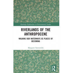 Riverlands of the Anthropocene: Walking Our Waterways as Places of Becoming