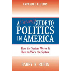 A Citizen's Guide to Politics in America: How the System Works and How to Work the System