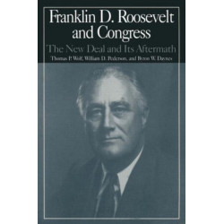 The M.E.Sharpe Library of Franklin D.Roosevelt Studies: v. 2: Franklin D.Roosevelt and Congress - The New Deal and it's Aftermath