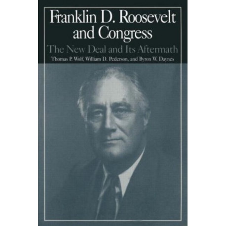 The M.E.Sharpe Library of Franklin D.Roosevelt Studies: v. 2: Franklin D.Roosevelt and Congress - The New Deal and it's Aftermath