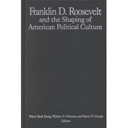 The M.E.Sharpe Library of Franklin D.Roosevelt Studies: v. 1: Franklin D.Roosevelt and the Shaping of American Political Culture