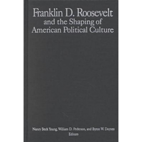 The M.E.Sharpe Library of Franklin D.Roosevelt Studies: v. 1: Franklin D.Roosevelt and the Shaping of American Political Culture