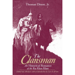 The Clansman: An Historical Romance of the Ku Klux Klan: An Historical Romance of the Ku Klux Klan