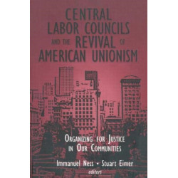 Central Labor Councils and the Revival of American Unionism:: Organizing for Justice in Our Communities