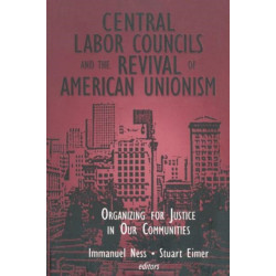 Central Labor Councils and the Revival of American Unionism:: Organizing for Justice in Our Communities