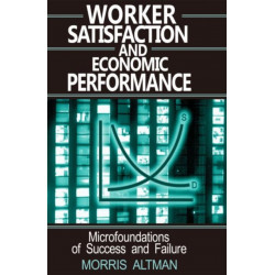 Worker Satisfaction and Economic Performance: Microfoundations of Success and Failure
