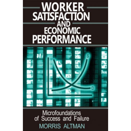 Worker Satisfaction and Economic Performance: Microfoundations of Success and Failure