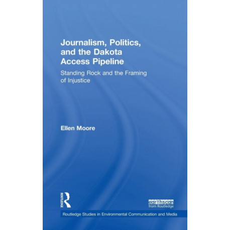 Journalism, Politics, and the Dakota Access Pipeline: Standing Rock and the Framing of Injustice