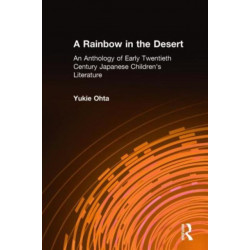 A Rainbow in the Desert: An Anthology of Early Twentieth Century Japanese Children's Literature: An Anthology of Early Twentieth Century Japanese Children's Literature