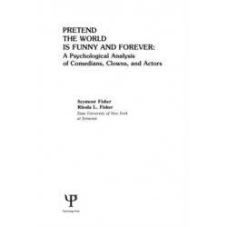 Pretend the World Is Funny and Forever: A Psychological Analysis of Comedians, Clowns, and Actors