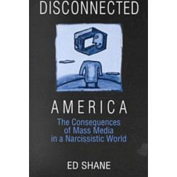 Disconnected America: The Future of Mass Media in a Narcissistic Society: The Future of Mass Media in a Narcissistic Society