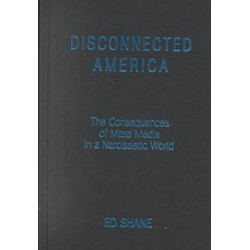 Disconnected America: The Future of Mass Media in a Narcissistic Society: The Future of Mass Media in a Narcissistic Society