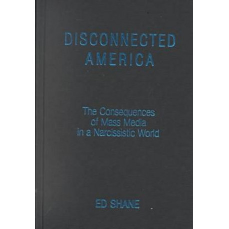 Disconnected America: The Future of Mass Media in a Narcissistic Society: The Future of Mass Media in a Narcissistic Society