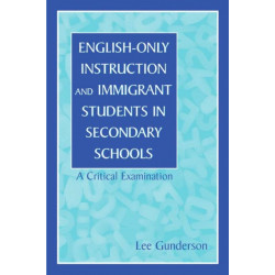 English-Only Instruction and Immigrant Students in Secondary Schools: A Critical Examination