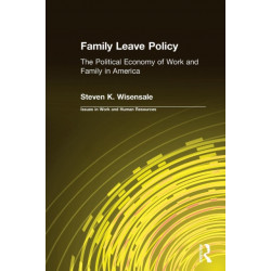 Family Leave Policy: The Political Economy of Work and Family in America: The Political Economy of Work and Family in America