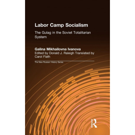 Labor Camp Socialism: The Gulag in the Soviet Totalitarian System: The Gulag in the Soviet Totalitarian System