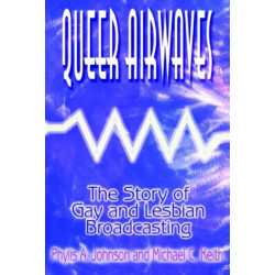 Queer Airwaves: The Story of Gay and Lesbian Broadcasting: The Story of Gay and Lesbian Broadcasting