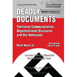 Deadly Documents: Technical Communication, Organizational Discourse, and the Holocaust: Lessons from the Rhetorical Work of Everyday Texts