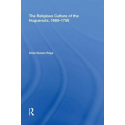 The Religious Culture of the Huguenots, 1660-1750