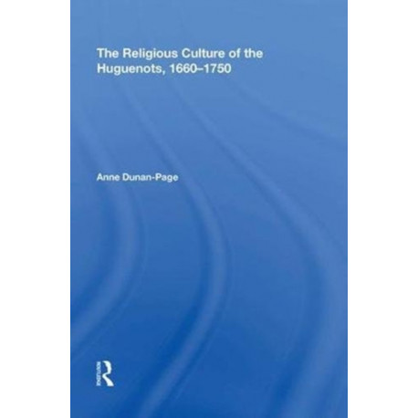 The Religious Culture of the Huguenots, 1660-1750