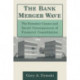The Bank Merger Wave: The Economic Causes and Social Consequences of Financial Consolidation: The Economic Causes and Social Consequences of Financial Consolidation