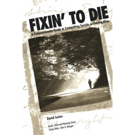 Fixin' to Die: A Compassionate Guide to Committing Suicide or Staying Alive