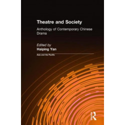 Theatre and Society: Anthology of Contemporary Chinese Drama: Anthology of Contemporary Chinese Drama